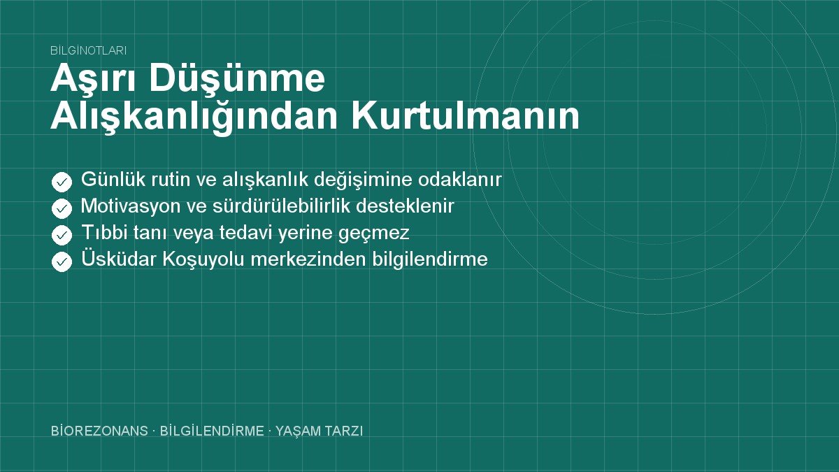 Aşırı Düşünme Alışkanlığından Kurtulmanın Kolay Yolları