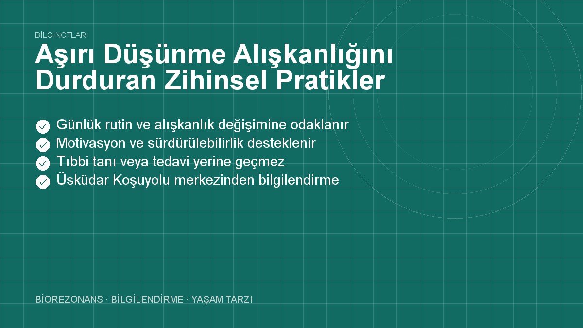 Aşırı Düşünme Alışkanlığını Durduran Zihinsel Pratikler