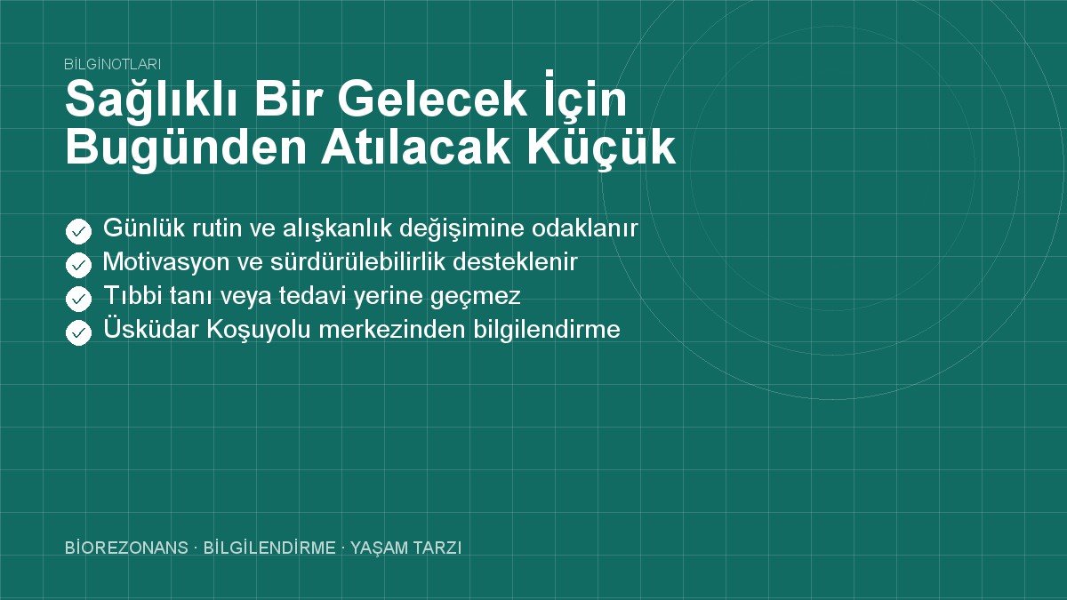 Sağlıklı Bir Gelecek İçin Bugünden Atılacak Küçük Adım